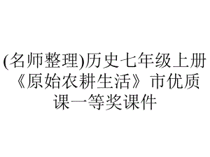 (名师整理)历史七年级上册《原始农耕生活》市优质课一等奖课件.ppt