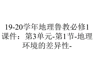 19-20学年地理鲁教必修1课件：第3单元-第1节-地理环境的差异性-.pptx