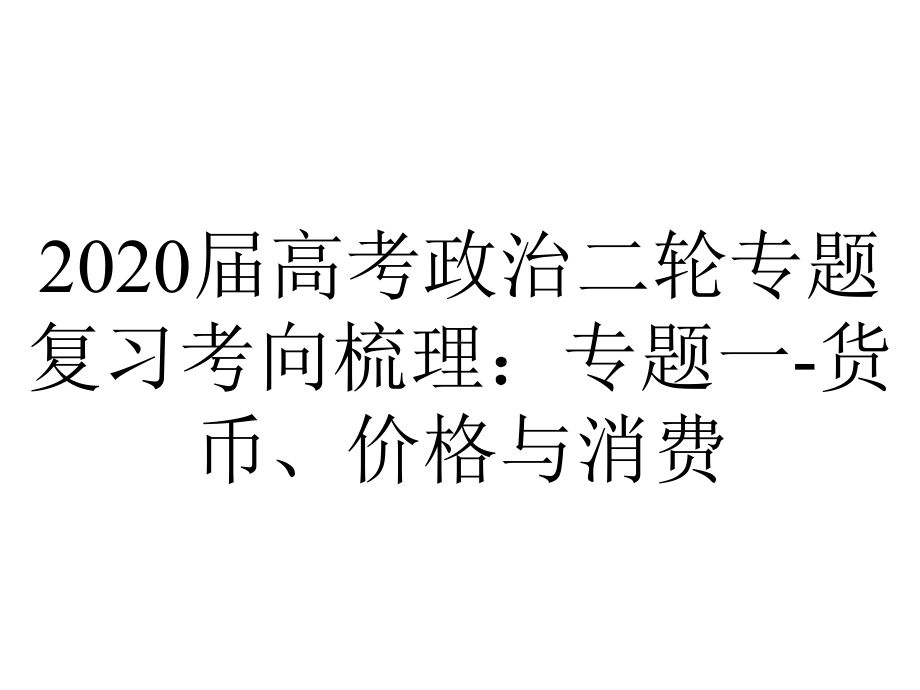 2020届高考政治二轮专题复习考向梳理：专题一-货币、价格与消费.ppt_第1页