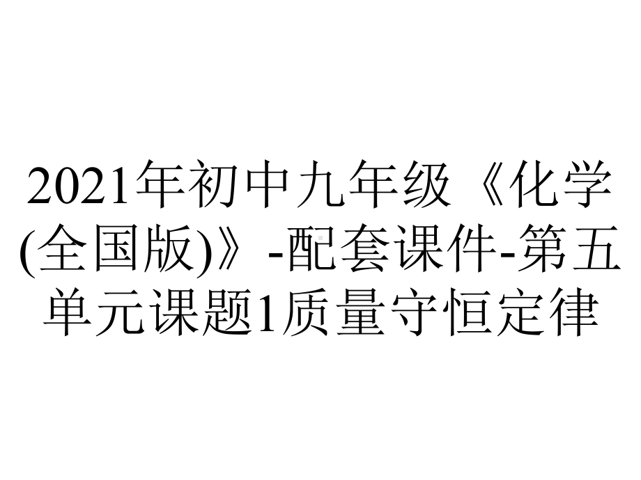 2021年初中九年级《化学(全国版)》-配套课件-第五单元课题1质量守恒定律.pptx_第1页