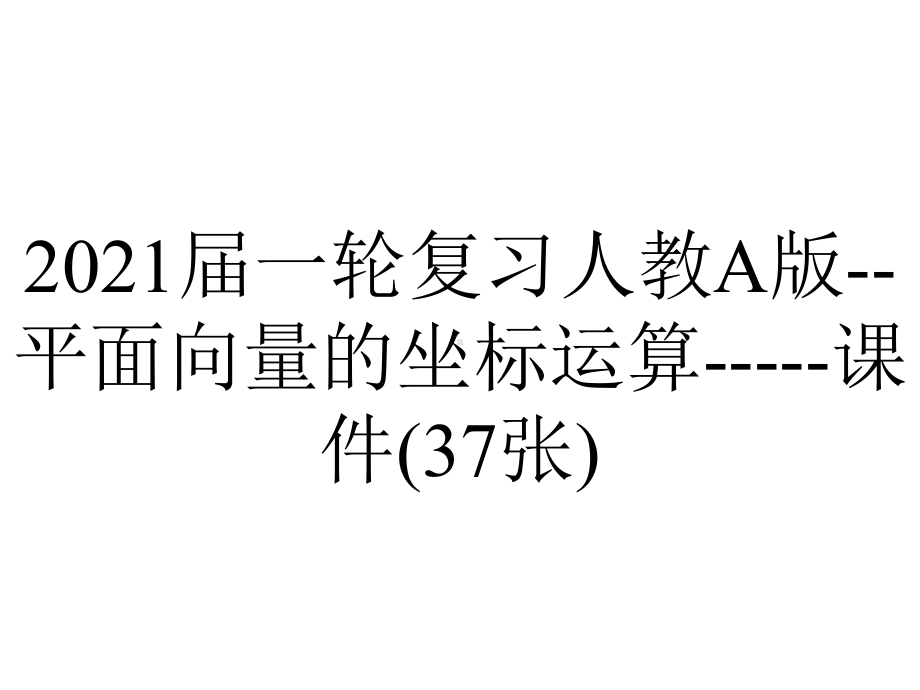 2021届一轮复习人教A版-平面向量的坐标运算-课件(37张).ppt_第1页