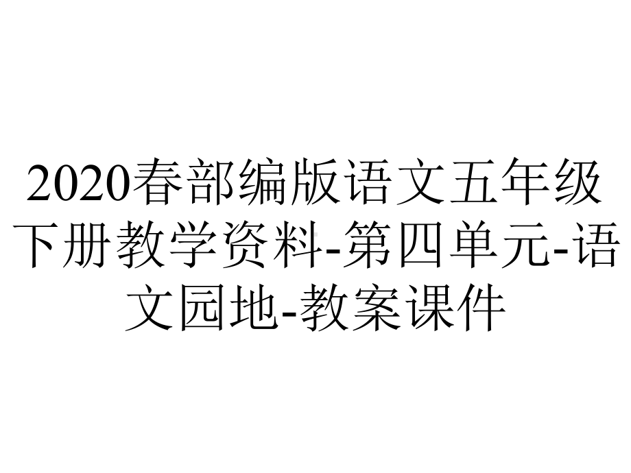 2020春部编版语文五年级下册教学资料-第四单元-语文园地-教案课件.ppt_第1页