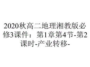 2020秋高二地理湘教版必修3课件：第1章第4节-第2课时-产业转移-.pptx