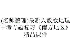 (名师整理)最新人教版地理中考专题复习《南方地区》精品课件.ppt