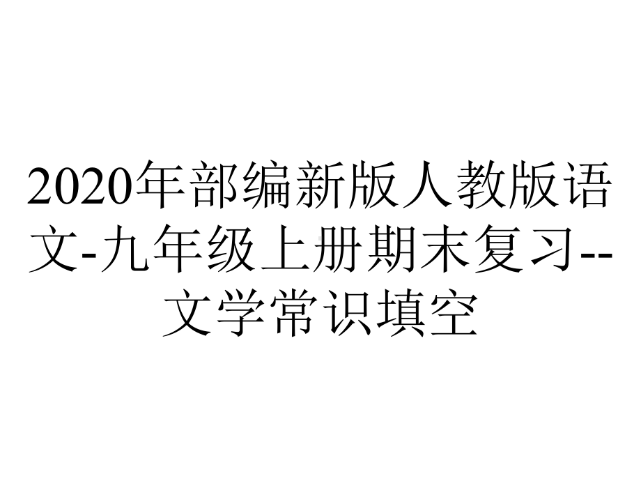 2020年部编新版人教版语文-九年级上册期末复习-文学常识填空.ppt_第1页