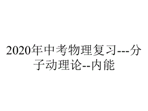 2020年中考物理复习--分子动理论-内能.pptx