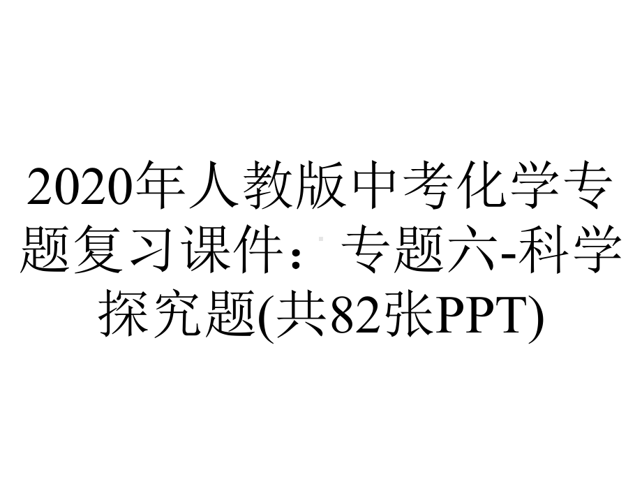 2020年人教版中考化学专题复习课件：专题六-科学探究题(共82张PPT).ppt_第1页