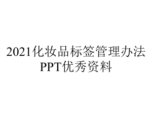 2021化妆品标签管理办法PPT优秀资料.ppt