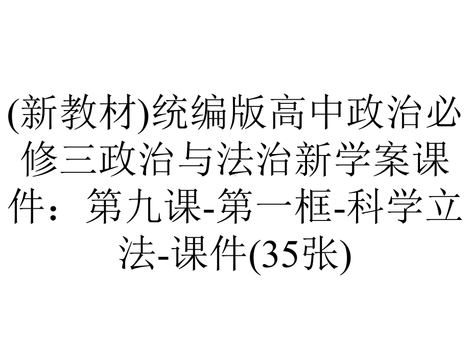 (新教材)统编版高中政治必修三政治与法治新学案课件：第九课-第一框-科学立法-课件(35张).pptx_第1页