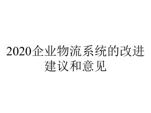 2020企业物流系统的改进建议和意见.ppt