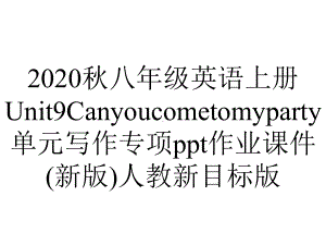 2020秋八年级英语上册Unit9Canyoucometomyparty单元写作专项ppt作业课件(新版)人教新目标版.ppt-(课件无音视频)