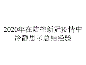 2020年在防控新冠疫情中冷静思考总结经验.pptx