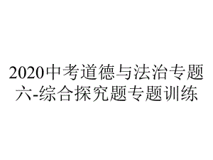 2020中考道德与法治专题六-综合探究题专题训练.ppt