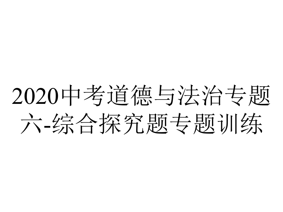 2020中考道德与法治专题六-综合探究题专题训练.ppt_第1页