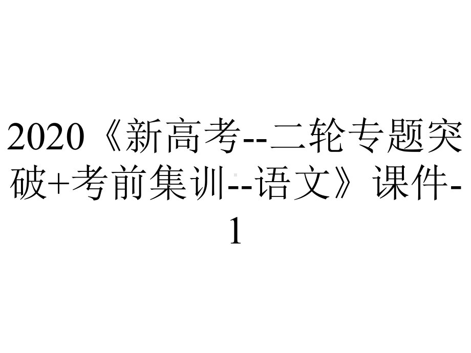 2020《新高考-二轮专题突破+考前集训-语文》课件-1.专题一--论述类文本阅读.ppt_第1页