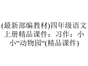 (最新部编教材)四年级语文上册精品课件：习作：小小“动物园“(精品课件).pptx