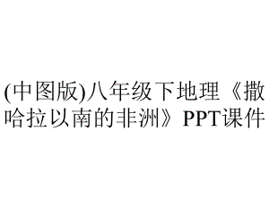 (中图版)八年级下地理《撒哈拉以南的非洲》课件.ppt