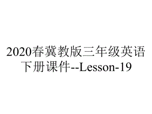 2020春冀教版三年级英语下册课件-Lesson-19.pptx-(课件无音视频)