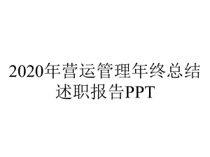 2020年营运管理年终总结述职报告PPT.pptx