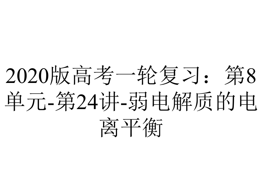 2020版高考一轮复习：第8单元-第24讲-弱电解质的电离平衡.pptx_第1页