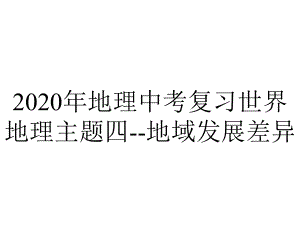 2020年地理中考复习世界地理主题四-地域发展差异.pptx