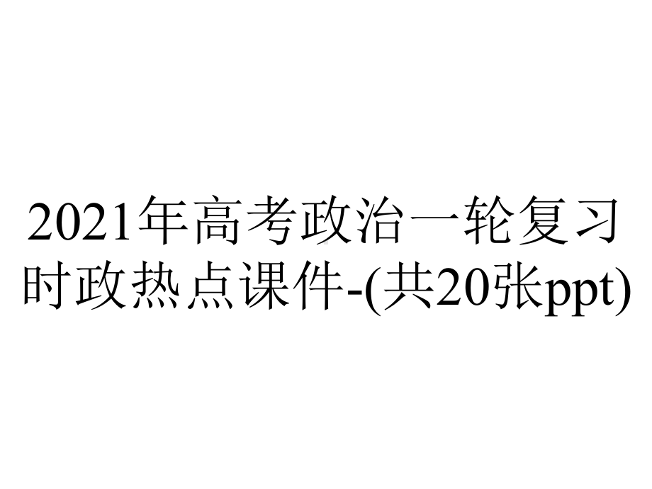 2021年高考政治一轮复习时政热点课件-(共20张ppt).pptx_第1页