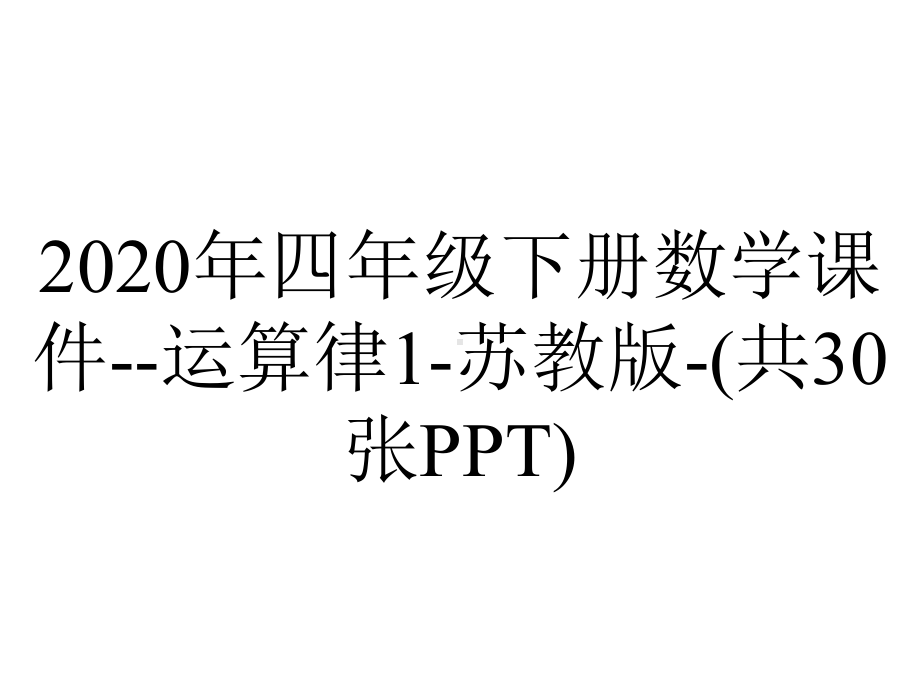 2020年四年级下册数学课件-运算律1-苏教版-(共30张PPT).ppt_第1页