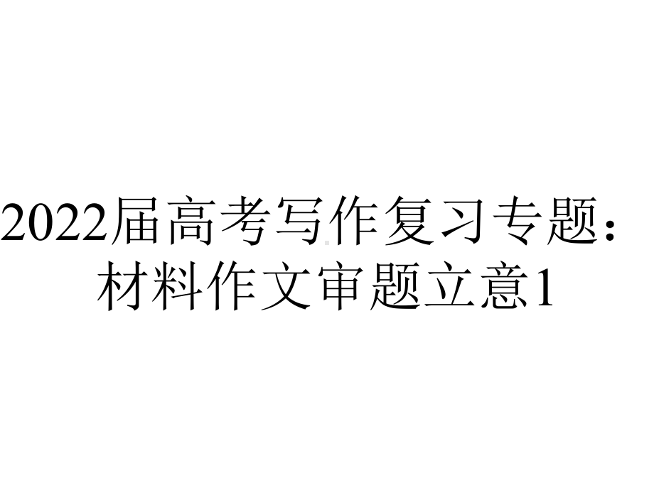 2022届高考写作复习专题：材料作文审题立意1.pptx_第1页