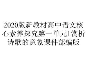 2020版新教材高中语文核心素养探究第一单元1赏析诗歌的意象课件部编版.pptx