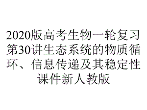 2020版高考生物一轮复习第30讲生态系统的物质循环、信息传递及其稳定性课件新人教版.pptx