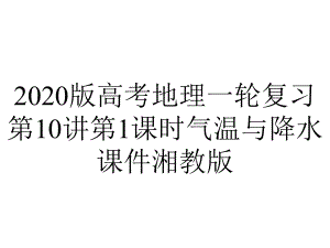 2020版高考地理一轮复习第10讲第1课时气温与降水课件湘教版.ppt