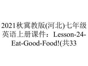 2021秋冀教版(河北)七年级英语上册课件：Lesson-24-Eat-Good-Food!(共33.ppt-(课件无音视频)