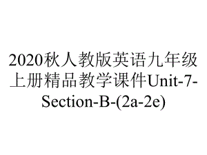 2020秋人教版英语九年级上册精品教学课件Unit-7-Section-B-(2a-2e).ppt-(课件无音视频)