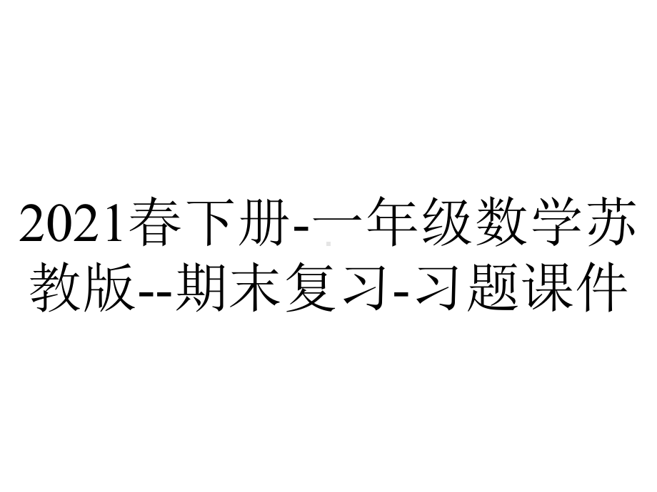 2021春下册-一年级数学苏教版-期末复习-习题课件.pptx_第1页