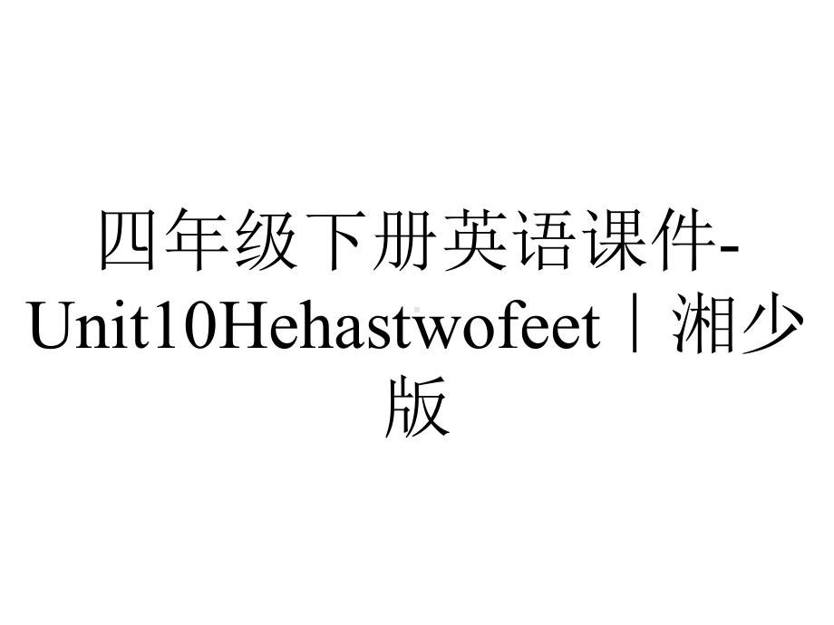 四年级下册英语课件-Unit10Hehastwofeet｜湘少版.ppt--（课件中不含音视频）_第1页