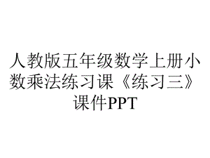 人教版五年级数学上册小数乘法练习课《练习三》课件.pptx