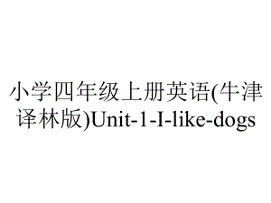 小学四年级上册英语(牛津译林版)Unit-1-I-like-dogs.课件.pptx--（课件中不含音视频）