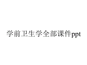 学前卫生学全部课件ppt.ppt