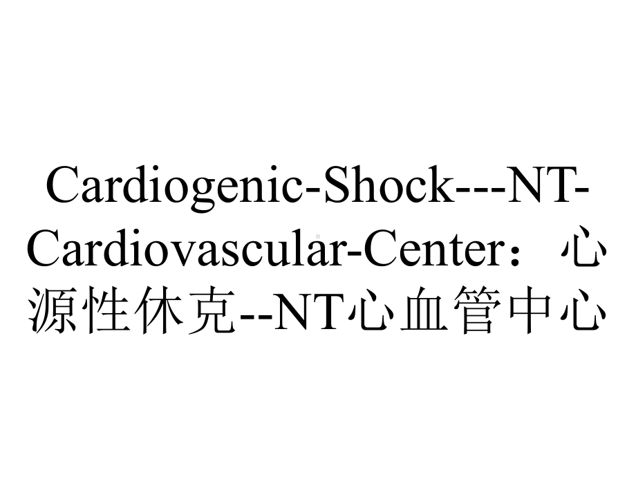 Cardiogenic-Shock--NT-Cardiovascular-Center：心源性休克-NT心血管中心.ppt_第1页