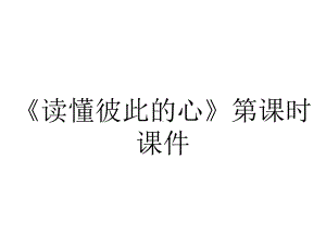 《读懂彼此的心》第课时课件.ppt