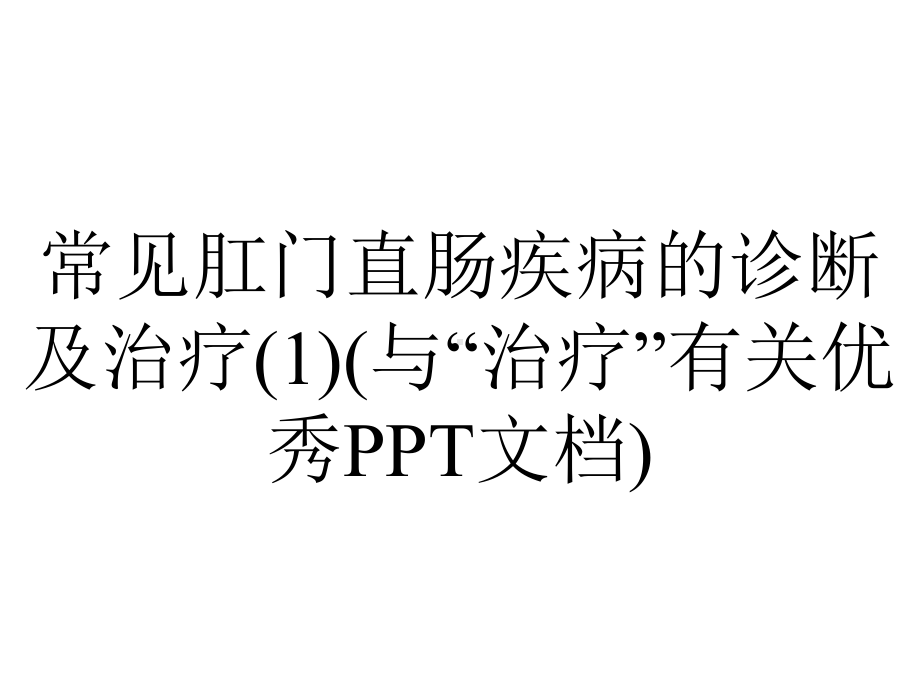 常见肛门直肠疾病的诊断及治疗(1)(与“治疗”有关优秀PPT文档).pptx_第1页