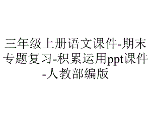 三年级上册语文课件-期末专题复习-积累运用ppt课件-人教部编版.pptx