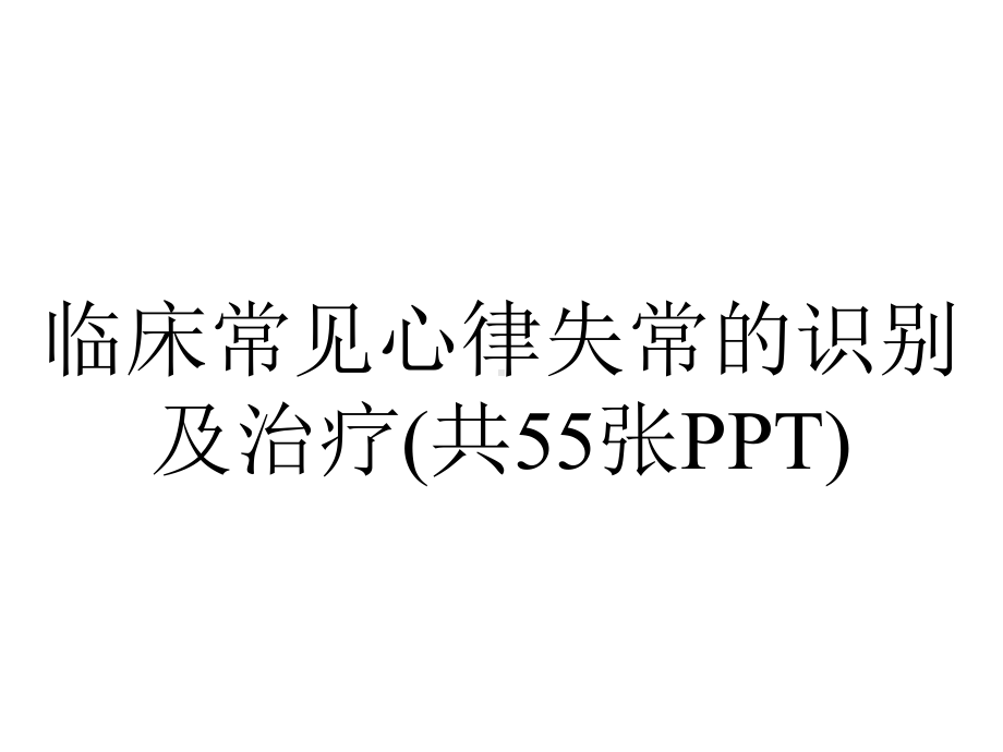 临床常见心律失常的识别及治疗(共55张).pptx_第1页