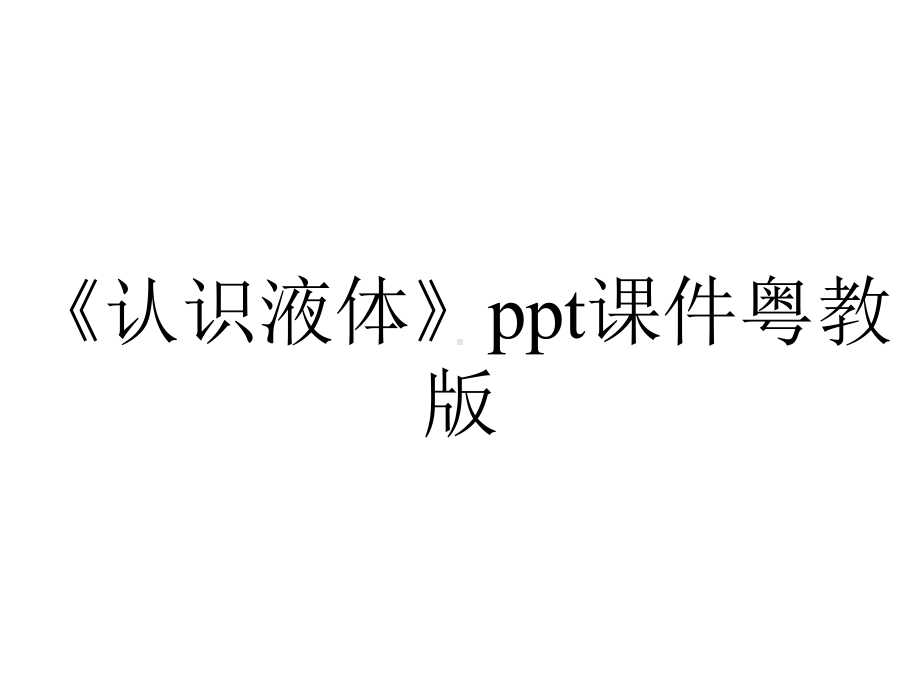 《认识液体》ppt课件粤教版.ppt_第1页