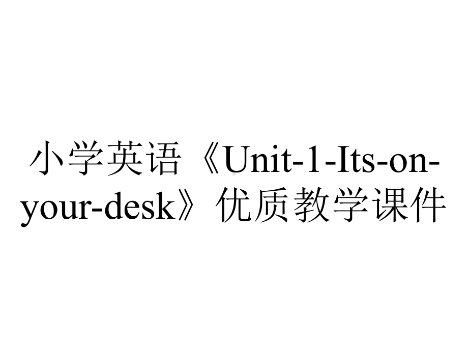 小学英语《Unit-1-Its-on-your-desk》优质教学课件.pptx--（课件中不含音视频）_第1页