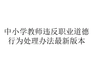 中小学教师违反职业道德行为处理办法版本.ppt