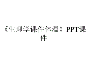 《生理学课件体温》课件.ppt