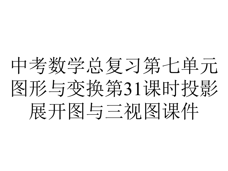 中考数学总复习第七单元图形与变换第31课时投影展开图与三视图课件.ppt_第1页