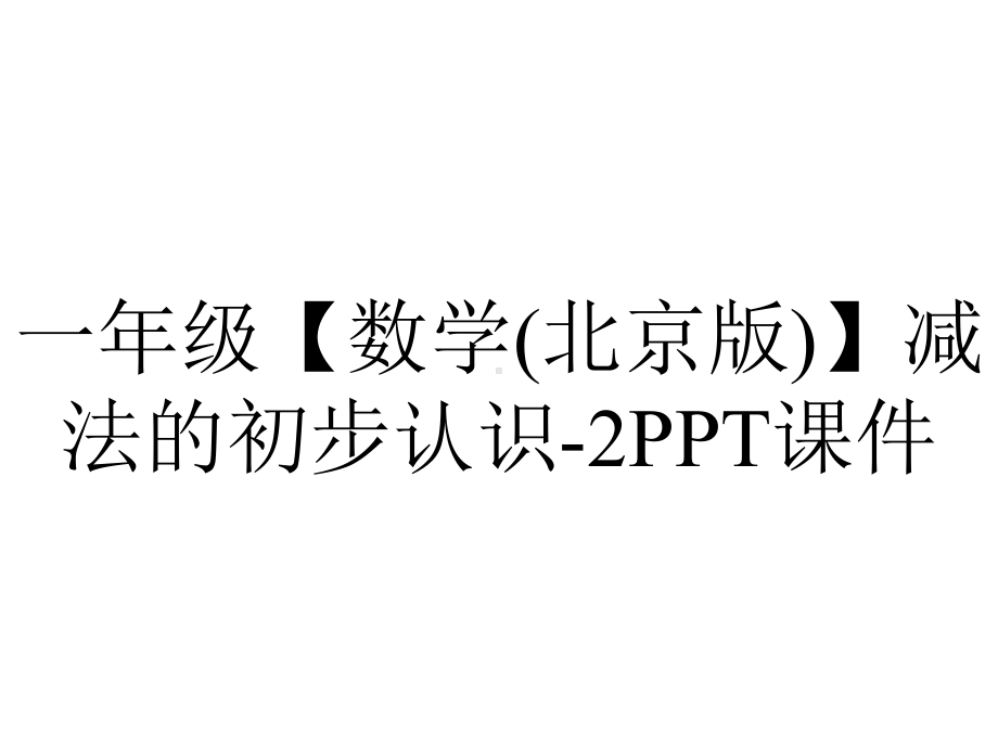 一年级（数学(北京版)）减法的初步认识-2课件.pptx_第1页