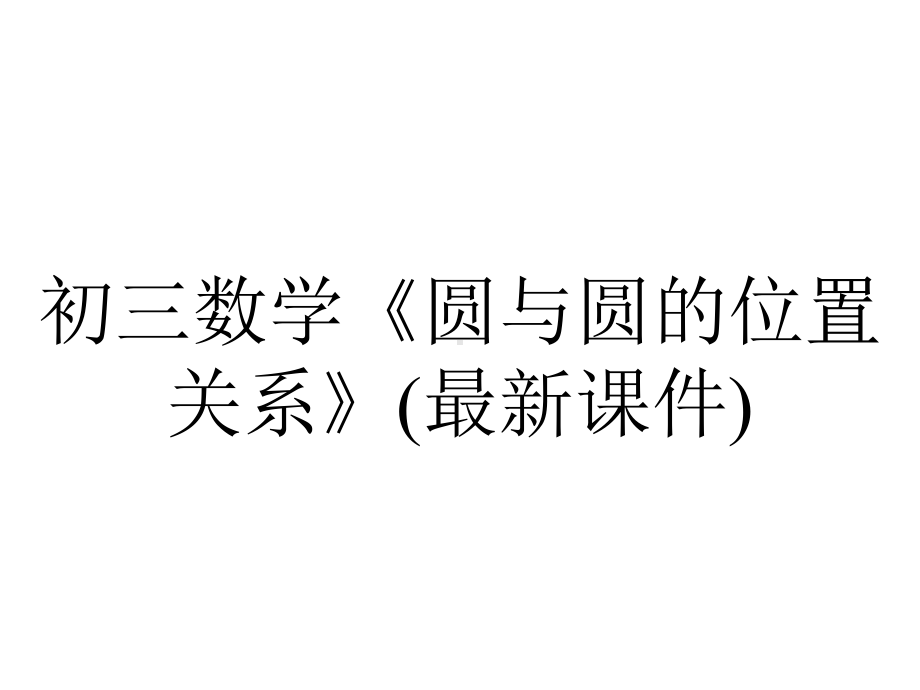 初三数学《圆与圆的位置关系》(最新课件).ppt_第1页